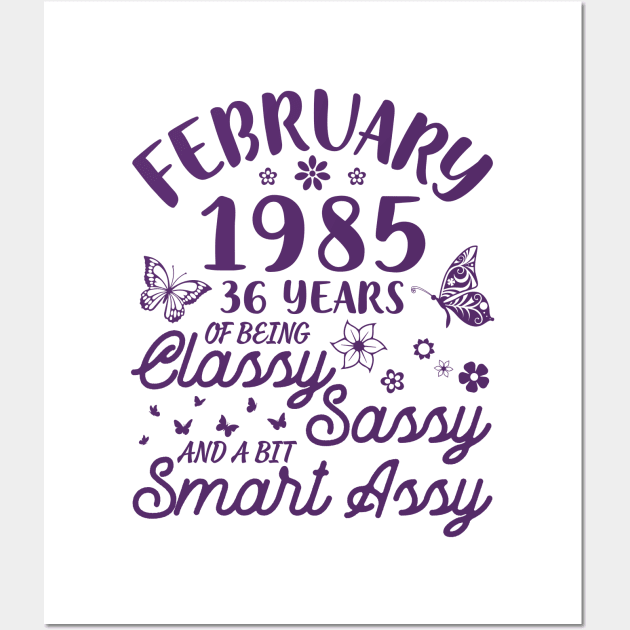 Birthday Born In February 1985 Happy 36 Years Of Being Classy Sassy And A Bit Smart Assy To Me You Wall Art by Cowan79